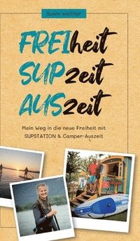 bokomslag FREIheit - SUPzeit - AUSzeit: Mein Weg in die neue Freiheit mit SUPSTATION & Camper-Auszeit