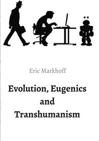 bokomslag Evolution, Eugenics and Transhumanism