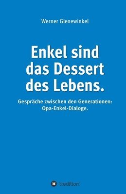 bokomslag Enkel sind das Dessert des Lebens: Gespräche zwischen den Generationen: Opa-Enkel-Dialoge