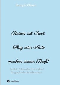 bokomslag Reisen mit Boot, Flug oder Auto, machen immer Spaß!: Karibik, Adria oder Rotes Meer, Biographische Reiseberichte!