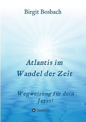 Atlantis im Wandel der Zeit: Wegweisung für dein Jetzt!