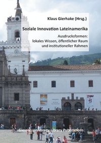 bokomslag Soziale Innovation Lateinamerika: Ausdrucksformen: lokales Wissen, öffentlicher Raum und institutioneller Rahmen