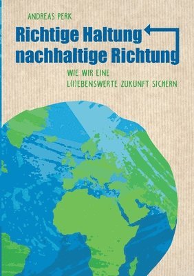 bokomslag Richtige Haltung, Nachhaltige Richtung: Wie wir eine l(i)ebenswerte Zukunft sichern