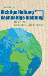 bokomslag Richtige Haltung, Nachhaltige Richtung: Wie wir eine l(i)ebenswerte Zukunft sichern