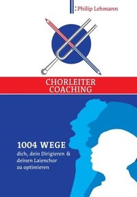 bokomslag Chorleiter-Coaching: 1004 Wege dich, dein Dirigieren und deinen Laienchor zu optimieren