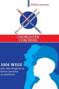 bokomslag Chorleiter-Coaching: 1004 Wege dich, dein Dirigieren und deinen Laienchor zu optimieren