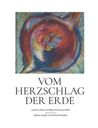 bokomslag Vom Herzschlag der Erde: Lyrische Texte und Bilder für die eine Welt