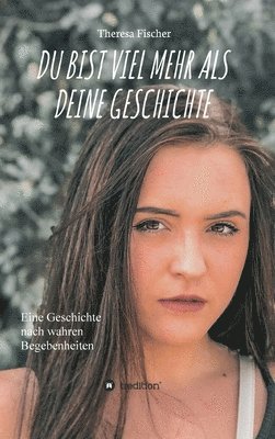 Du Bist Viel Mehr ALS Deine Geschichte: Eine Geschichte nach wahren Begebenheiten