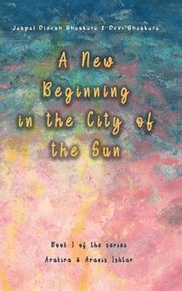 bokomslag A New Beginning in the City of the Sun: The early years of Arakira & Aranis