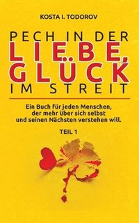 bokomslag Pech in der Liebe, Glück im Streit Teil I: Ein Buch für jeden Menschen, der mehr über sich selbst und seinen Nächsten verstehen will.