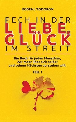 Pech in der Liebe, Glück im Streit Teil I: Ein Buch für jeden Menschen, der mehr über sich selbst und seinen Nächsten verstehen will. 1