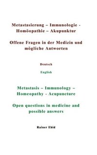bokomslag Metastasierung-Immunologie-Homöopathie-Akupunktur Offene Fragen in der Medizin und mögliche Antworten Deutsch English Metastasis-Immunology-Homeopathy