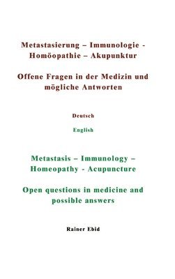 Rainer Ebid - Metastasierung-Immunologie-Homöopathie-Akupunktur Offene Fragen in der Medizin und mögliche Antworten Deutsch English Metastasis-Immunology-Homeopathy, Inbunden