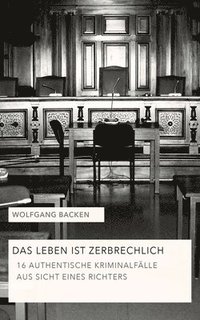 bokomslag Das Leben ist zerbrechlich Teil 1: 16 authentische Kriminalfälle aus Sicht eines Richters