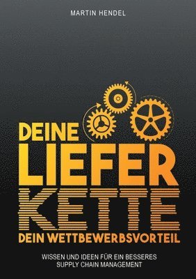 bokomslag Deine Lieferkette - Dein Wettbewerbsvorteil: Praxiswissen und Ideen für ein besseres Supply Chain Management