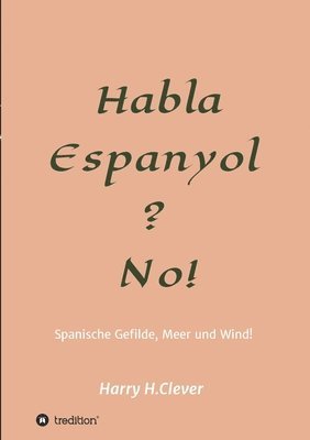 Habla, Espanyol? No!: Spanische Gefilde Sonne, Meer und Wind! 1