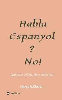 bokomslag Habla, Espanyol? No!: Spanische Gefilde Sonne, Meer und Wind!