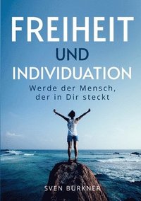 bokomslag Freiheit und Individuation: Werde der Mensch, der in Dir steckt