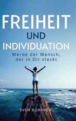 bokomslag Freiheit und Individuation: Werde der Mensch, der in Dir steckt