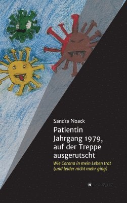 bokomslag Patientin Jahrgang 1979, auf der Treppe ausgerutscht: Wie Corona in mein Leben trat (und leider nicht mehr ging)