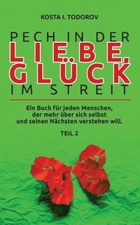 bokomslag Pech in der Liebe, Glück im Streit Teil II: Ein Buch für jeden Menschen, der mehr über sich selbst und seinen Nächsten verstehen will.