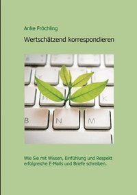 bokomslag Wertschätzend korrespondieren: Wie Sie mit Wissen, Einfühlung und Respekt erfolgreiche E-Mails und Briefe schreiben.