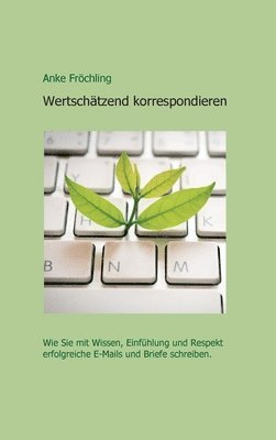 bokomslag Wertschätzend korrespondieren: Wie Sie mit Wissen, Einfühlung und Respekt erfolgreiche E-Mails und Briefe schreiben.