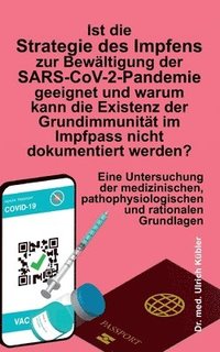 bokomslag Ist die Strategie des Impfens zur Bewältigung der SARS-CoV-2-Pandemie geeignet und warum kann die Existenz der Grundimmunität im Impfpass nicht dokumentiert werden?