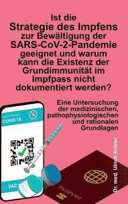 bokomslag Ist die Strategie des Impfens zur Bewältigung der SARS-CoV-2-Pandemie geeignet und warum kann die Existenz der Grundimmunität im Impfpass nicht dokume