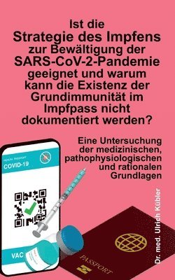 bokomslag Ist die Strategie des Impfens zur Bewältigung der SARS-CoV-2-Pandemie geeignet und warum kann die Existenz der Grundimmunität im Impfpass nicht dokumentiert werden?