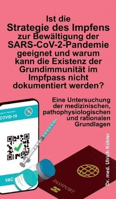 bokomslag Ist die Strategie des Impfens zur Bewältigung der SARS-CoV-2-Pandemie geeignet und warum kann die Existenz der Grundimmunität im Impfpass nicht dokume