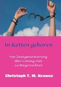 bokomslag In Ketten geboren: Von Zwangsnormierung über Coming-Out zu Bürgerrechten