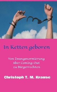bokomslag In Ketten geboren: Von Zwangsnormierung über Coming-Out zu Bürgerrechten
