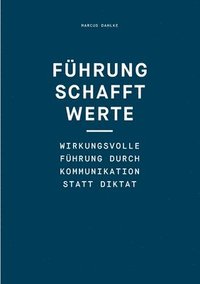 bokomslag Führung schafft Werte: Wirkungsvolle Führung durch Kommunikation statt Diktat