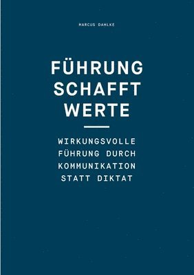 bokomslag Führung schafft Werte: Wirkungsvolle Führung durch Kommunikation statt Diktat