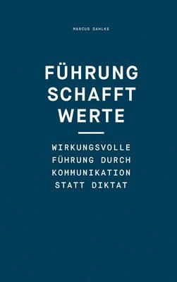 bokomslag Führung schafft Werte: Wirkungsvolle Führung durch Kommunikation statt Diktat