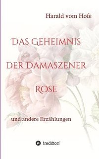 bokomslag Das Geheimnis der Damaszener Rose: und andere Erzählungen
