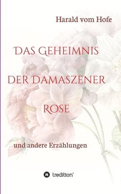 Das Geheimnis der Damaszener Rose: und andere Erzählungen 1