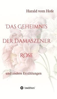 bokomslag Das Geheimnis der Damaszener Rose: und andere Erzählungen