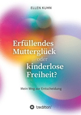 bokomslag Erfüllendes Mutterglück oder kinderlose Freiheit?: Mein Weg zur Entscheidung