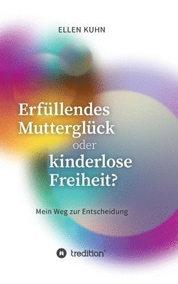 bokomslag Erfüllendes Mutterglück oder kinderlose Freiheit?: Mein Weg zur Entscheidung