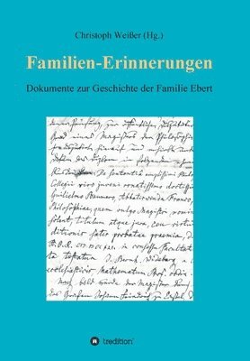 bokomslag Familien-Erinnerungen aus vergangenen Jahrhunderten: Dokumente zur Geschichte der Familie Ebert. Lebensberichte, Tagebücher, Nachrufe, Archivalien - v