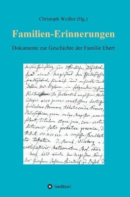 bokomslag Familien-Erinnerungen aus vergangenen Jahrhunderten: Dokumente zur Geschichte der Familie Ebert. Lebensberichte, Tagebücher, Nachrufe, Archivalien - v