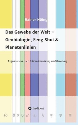 Das Gewebe der Welt - Geobiologie, Feng Shui & Planetenlinien: Ergebnisse aus 40 Jahren Beratung und Forschung
