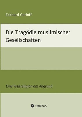 bokomslag Die Tragödie muslimischer Gesellschaften: Eine Weltreligion am Abgrund