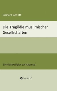 bokomslag Die Tragödie muslimischer Gesellschaften: Eine Weltreligion am Abgrund