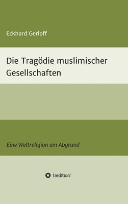 Die Tragödie muslimischer Gesellschaften: Eine Weltreligion am Abgrund 1