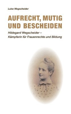 bokomslag Aufrecht, mutig und bescheiden: Hildegard Wegscheider - Kämpferin für Frauenrechte und Bildung