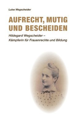 Luise Wegscheider - Aufrecht, mutig und bescheiden: Hildegard Wegscheider - Kämpferin für Frauenrechte und Bildung, Häftad