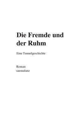 bokomslag Die Fremde und der Ruhm: Eine Tunnelgeschichte